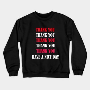 Thank You Thank You Have A Nice Day Crewneck Sweatshirt